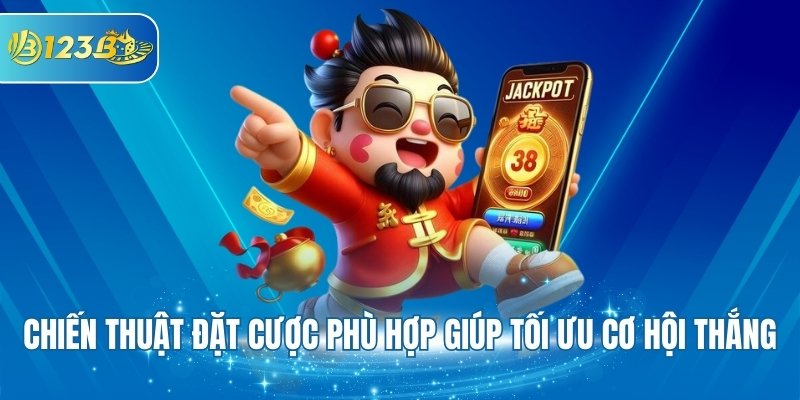 Chiến thuật đặt cược phù hợp giúp tối ưu cơ hội thắng