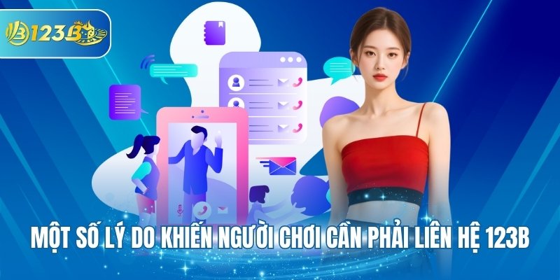 Một số lý do khiến người chơi cần phải liên hệ 123B